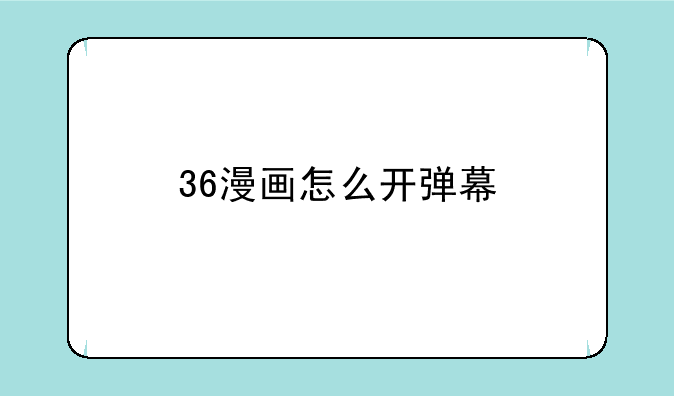 36漫画怎么开弹幕