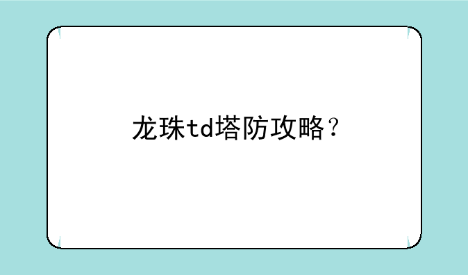 龙珠td塔防攻略？