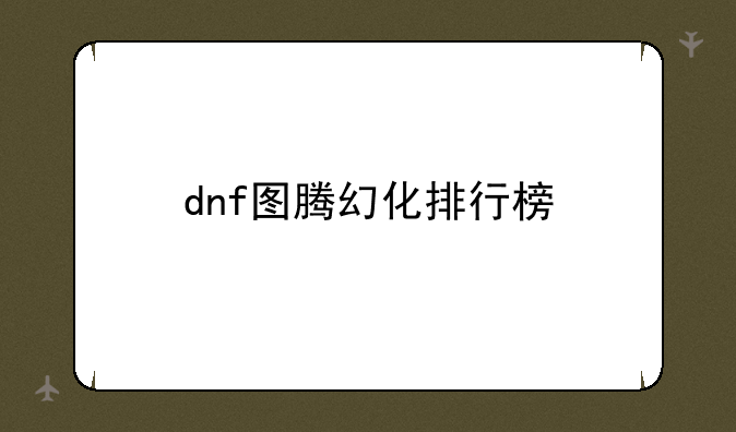 dnf图腾幻化排行榜