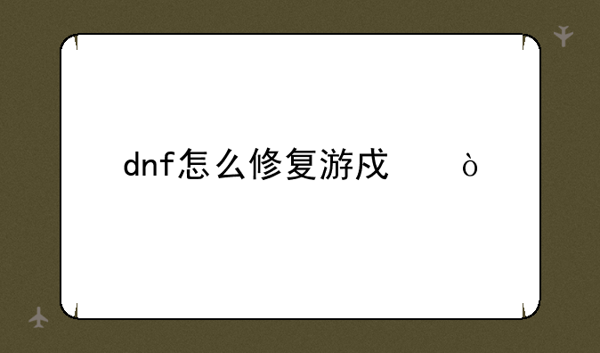 dnf怎么修复游戏？