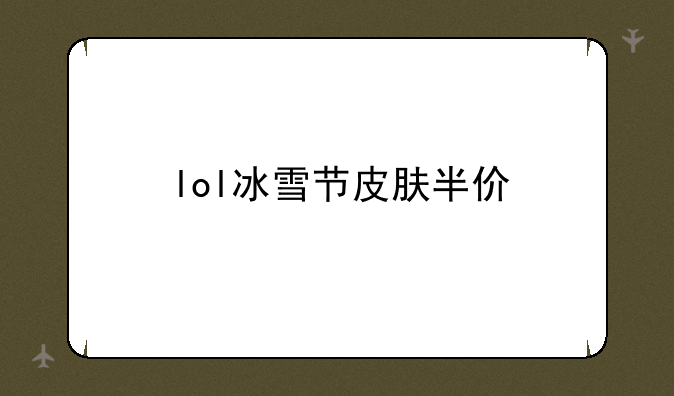 lol冰雪节皮肤半价