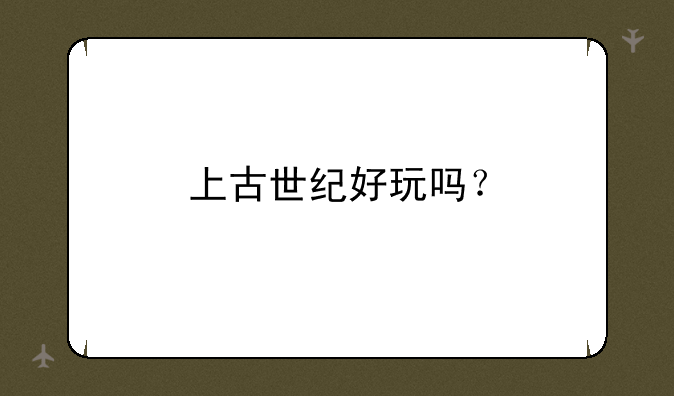 上古世纪好玩吗？