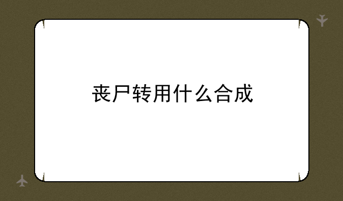 丧尸转用什么合成
