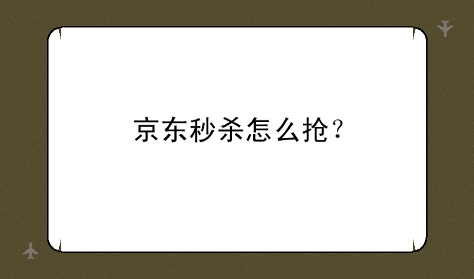 京东秒杀怎么抢？
