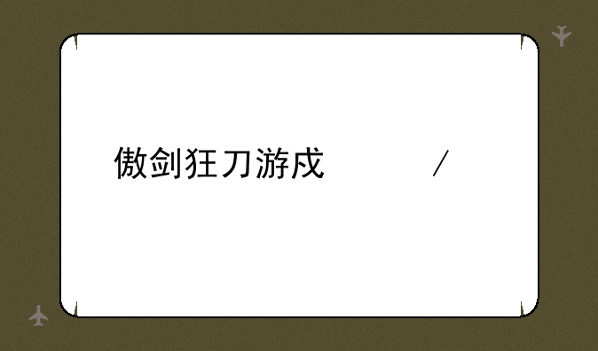 傲剑狂刀游戏下载