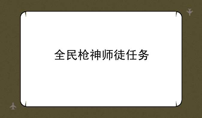 全民枪神师徒任务