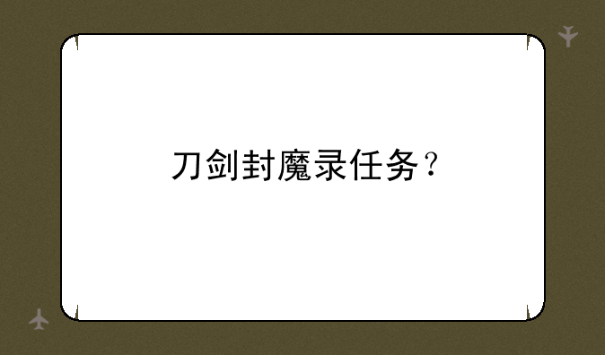 刀剑封魔录任务？