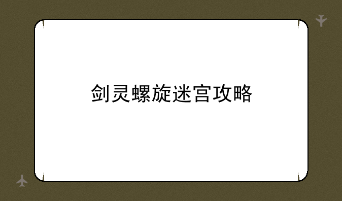 剑灵螺旋迷宫攻略