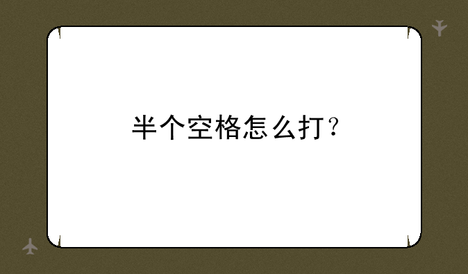 半个空格怎么打？
