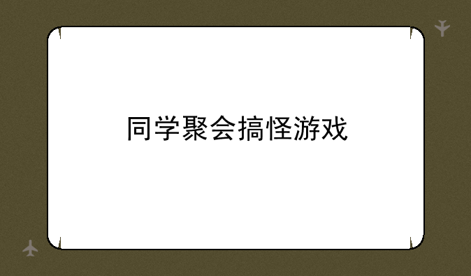 同学聚会搞怪游戏