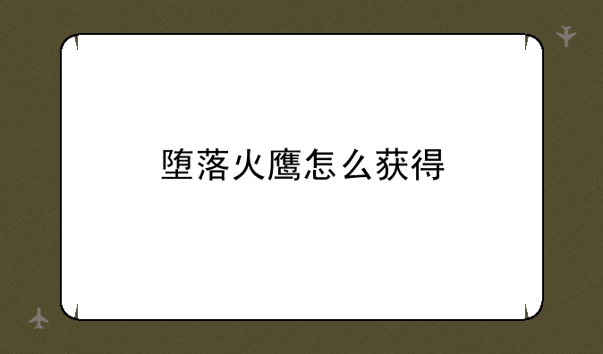 堕落火鹰怎么获得