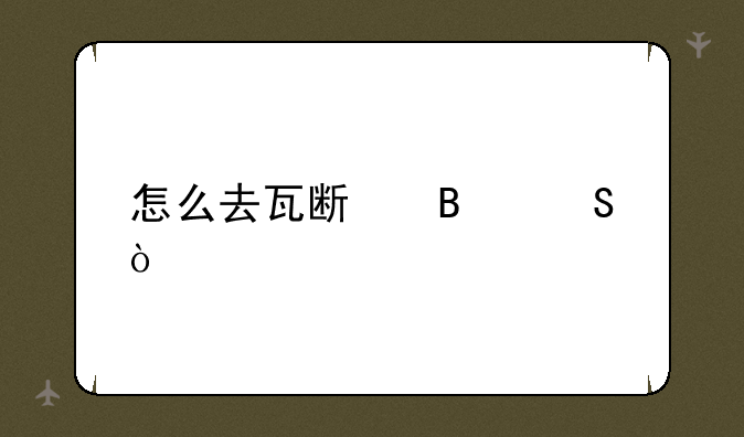 怎么去瓦斯琪尔？