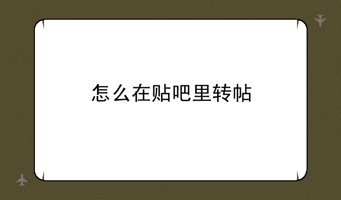 怎么在贴吧里转帖