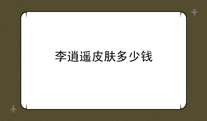 李逍遥皮肤多少钱