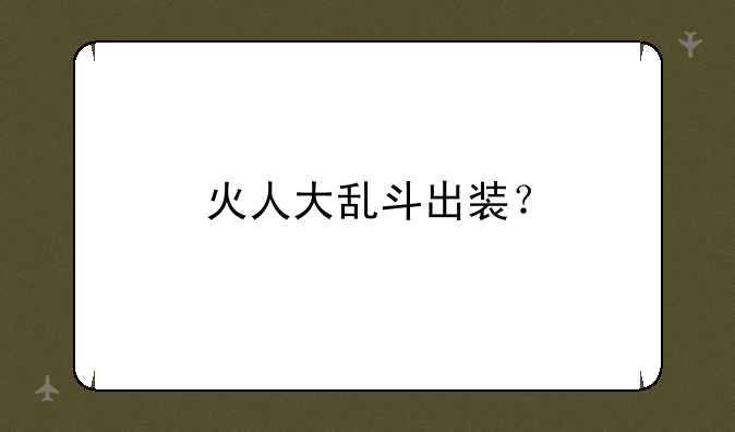 火人大乱斗出装？