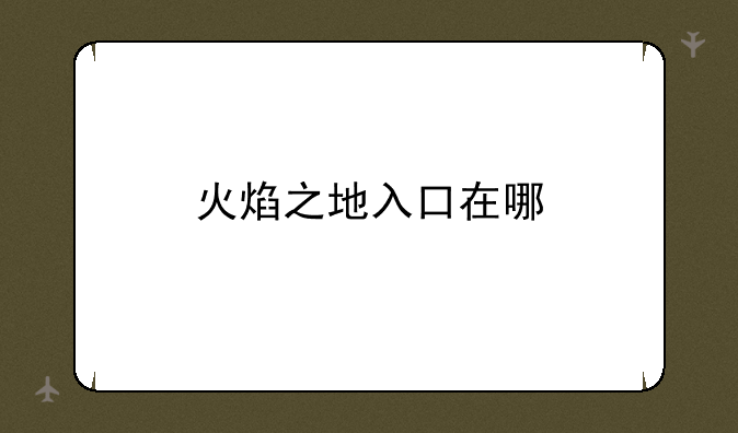 火焰之地入口在哪