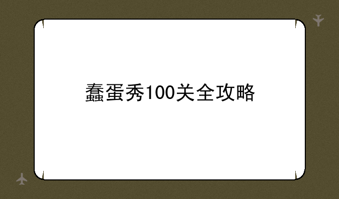 蠢蛋秀100关全攻略
