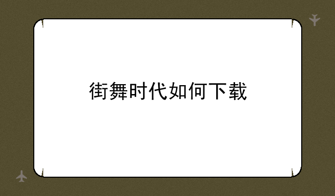 街舞时代如何下载