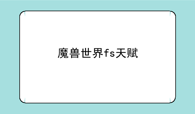 魔兽世界fs天赋