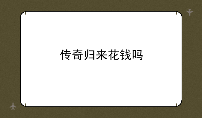 传奇归来花钱吗