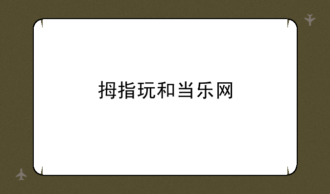 拇指玩和当乐网