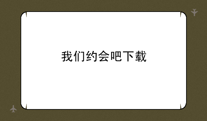 我们约会吧下载