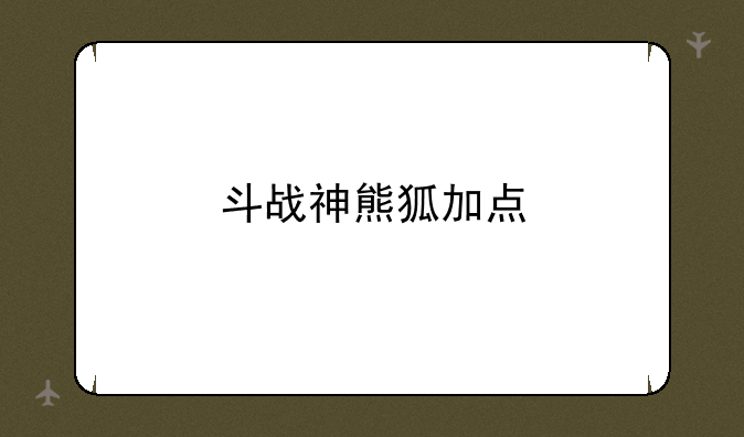 斗战神熊狐加点