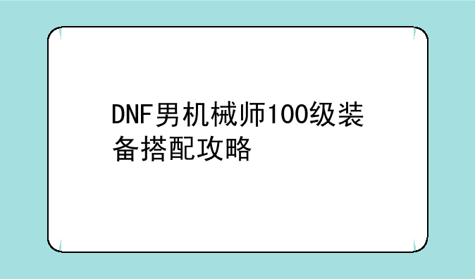 DNF男机械师100级装备搭配攻略