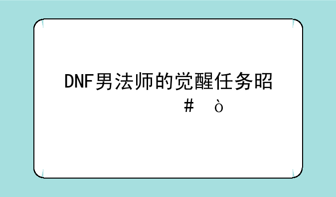 DNF男法师的觉醒任务是什么？