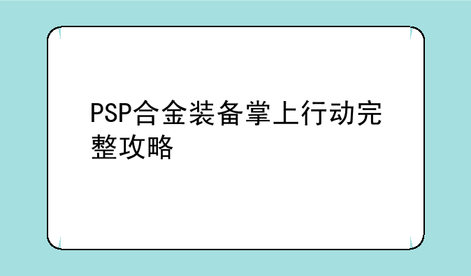 PSP合金装备掌上行动完整攻略