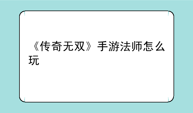 《传奇无双》手游法师怎么玩
