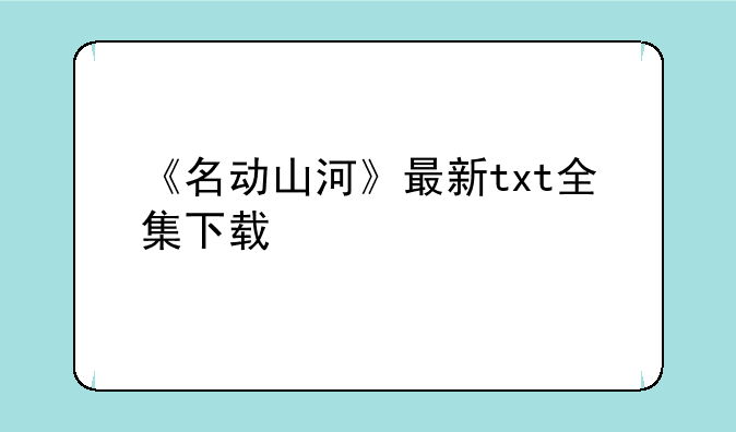 《名动山河》最新txt全集下载