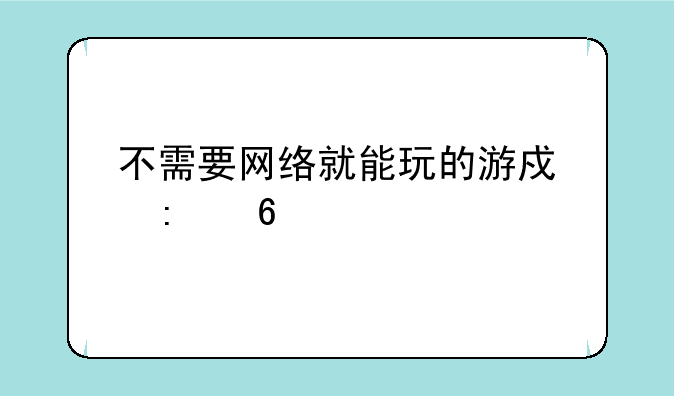 不需要网络就能玩的游戏推荐