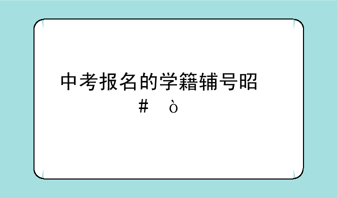 中考报名的学籍辅号是什么？