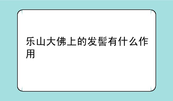 乐山大佛上的发髻有什么作用