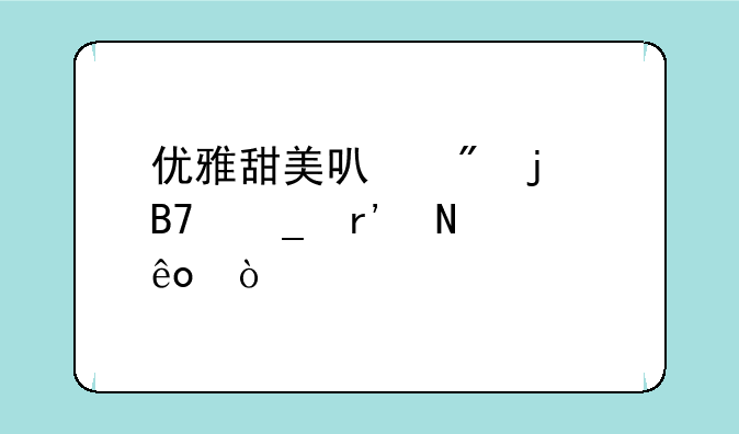 优雅甜美可爱的名字有哪些？