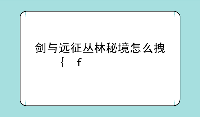 剑与远征丛林秘境怎么拿神器