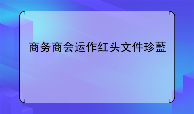 商务商会运作红头文件珍藏版