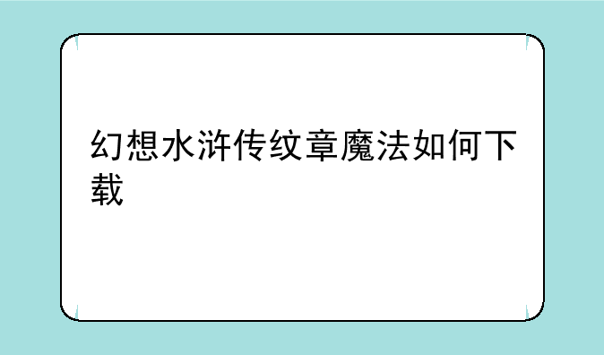幻想水浒传纹章魔法如何下载