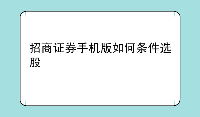 招商证券手机版如何条件选股