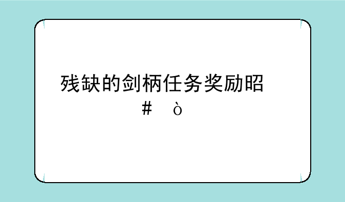 残缺的剑柄任务奖励是什么？