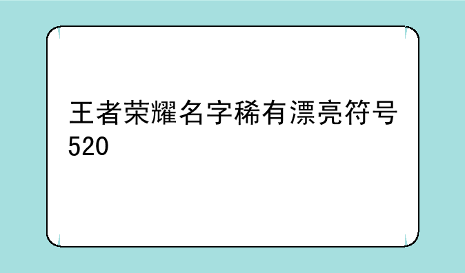 王者荣耀名字稀有漂亮符号520