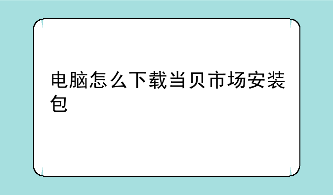 电脑怎么下载当贝市场安装包