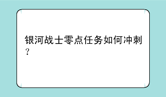 银河战士零点任务如何冲刺？