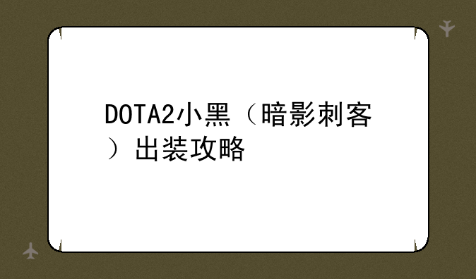 DOTA2小黑（暗影刺客）出装攻略