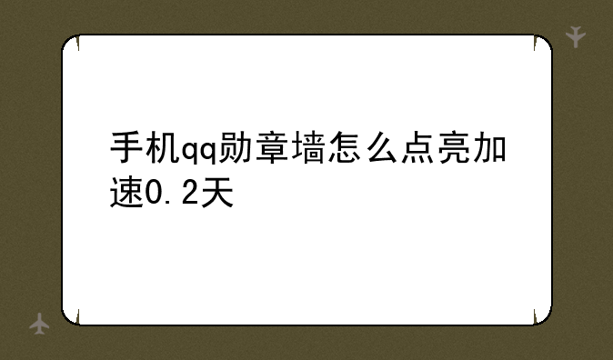 手机qq勋章墙怎么点亮加速0.2天