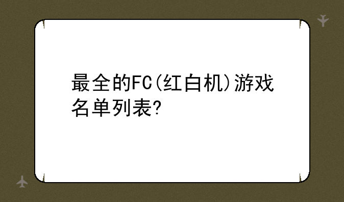 最全的FC(红白机)游戏名单列表?