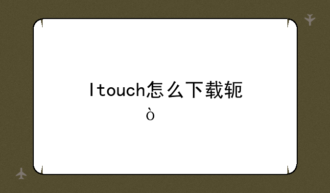 Itouch怎么下载软件？
