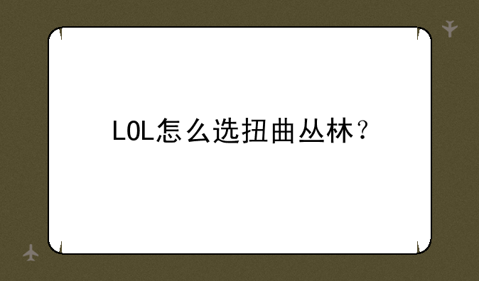 LOL怎么选扭曲丛林？