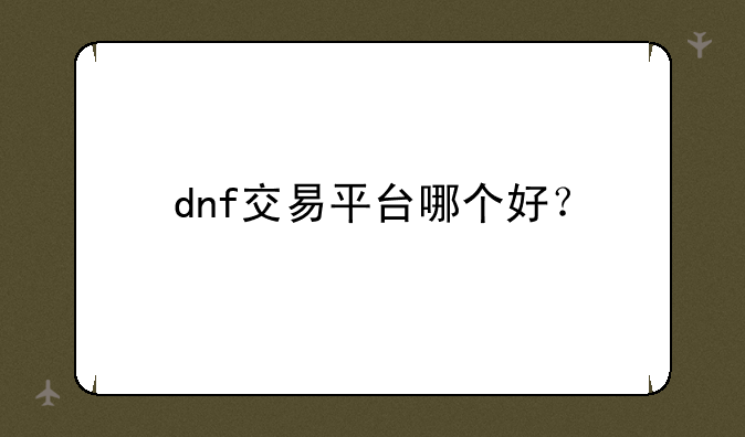 dnf交易平台哪个好？